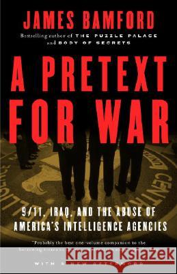 A Pretext for War: 9/11, Iraq, and the Abuse of America's Intelligence Agencies James Bamford 9781400030347 Anchor Books