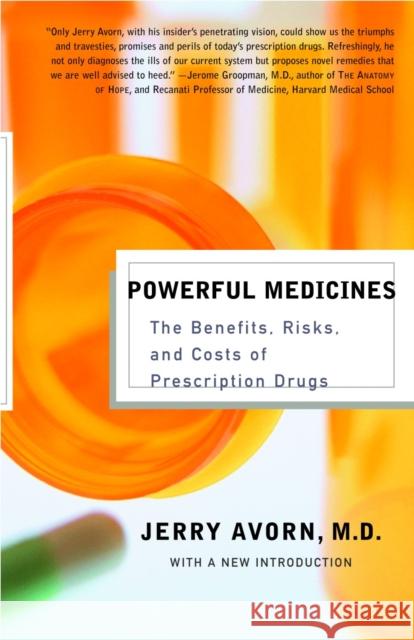 Powerful Medicines: The Benefits, Risks, and Costs of Prescription Drugs Jerry Avorn 9781400030781 Vintage Books USA