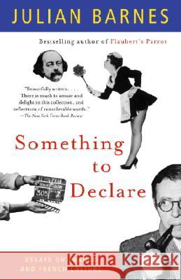 Something to Declare: Essays on France and French Culture Julian Barnes 9781400030873 Vintage Books USA