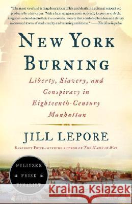 New York Burning: Liberty, Slavery, and Conspiracy in Eighteenth-Century Manhattan Jill Lepore 9781400032266