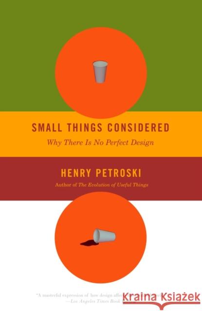 Small Things Considered: Why There Is No Perfect Design Henry Petroski 9781400032938 Vintage Books USA