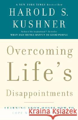 Overcoming Life's Disappointments: Learning from Moses How to Cope with Frustration Harold S. Kushner 9781400033362