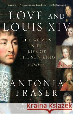 Love and Louis XIV: The Women in the Life of the Sun King Antonia Fraser 9781400033744