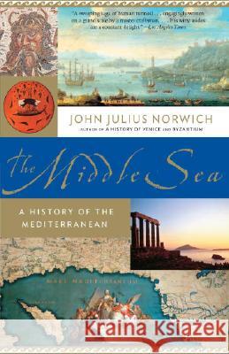 The Middle Sea: A History of the Mediterranean John Julius Norwich 9781400034284