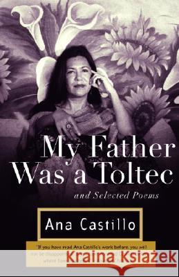 My Father Was a Toltec: And Selected Poems Ana Castillo 9781400034994 Anchor Books