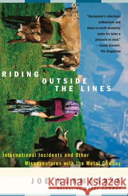 Riding Outside the Lines: International Incidents and Other Misadventures with the Metal Cowboy Joe Kurmaskie 9781400047987 Three Rivers Press (CA)