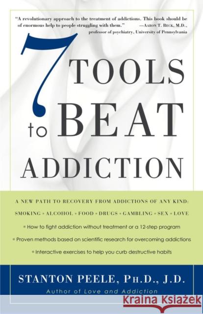 7 Tools to Beat Addiction: A New Path to Recovery from Addictions of Any Kind: Smoking, Alcohol, Food, Drugs, Gambling, Sex, Love Stanton Peele 9781400048731 Three Rivers Press (CA)