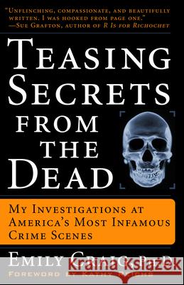 Teasing Secrets from the Dead: My Investigations at America's Most Infamous Crime Scenes Emily Craig Kathy Reichs 9781400049233