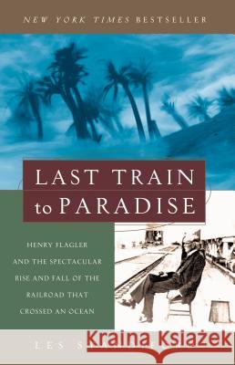 Last Train to Paradise: Henry Flagler and the Spectacular Rise and Fall of the Railroad That Crossed an Ocean Les Standiford 9781400049479 Three Rivers Press (CA)