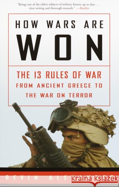 How Wars Are Won: The 13 Rules of War from Ancient Greece to the War on Terror Alexander, Bevin 9781400049486 Three Rivers Press (CA)
