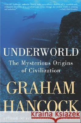 Underworld: The Mysterious Origins of Civilization Graham Hancock 9781400049516