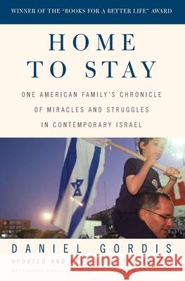 Home to Stay: One American Family's Chronicle of Miracles and Struggles in Contemporary Israel Daniel Gordis 9781400049592