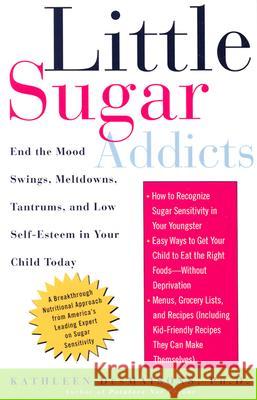 Little Sugar Addicts: End the Mood Swings, Meltdowns, Tantrums, and Low Self-Esteem in Your Child Today Kathleen Desmaisons 9781400051649 Three Rivers Press (CA)