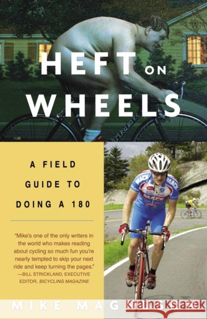 Heft on Wheels: A Field Guide to Doing a 180 Magnuson, Mike 9781400052417 Three Rivers Press (CA)