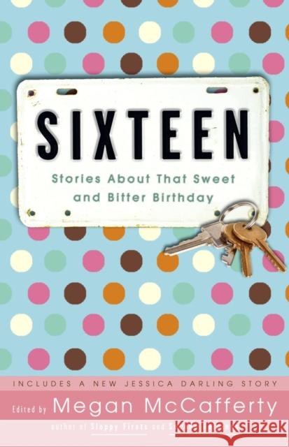 Sixteen: Stories About That Sweet and Bitter Birthday Megan McCafferty 9781400052707 Random House USA Inc