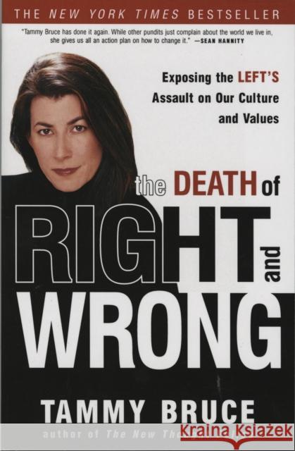 The Death of Right and Wrong: Exposing the Left's Assault on Our Culture and Values Bruce, Tammy 9781400052943 Three Rivers Press (CA)