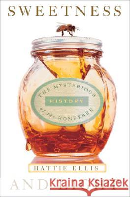 Sweetness & Light: The Mysterious History of the Honeybee Hattie Ellis 9781400054060 Three Rivers Press (CA)