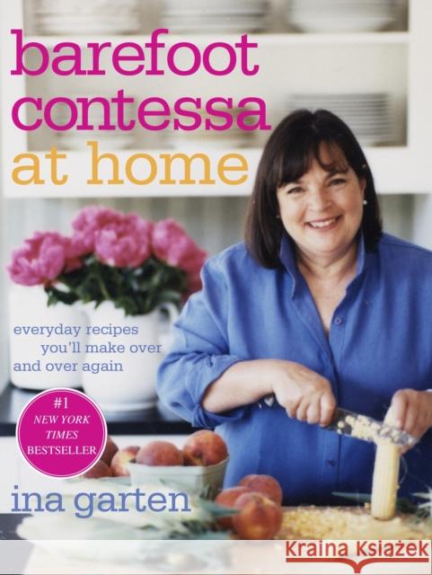 Barefoot Contessa at Home: Everyday Recipes You'll Make Over and Over Again: A Cookbook Garten, Ina 9781400054343 Clarkson N Potter Publishers