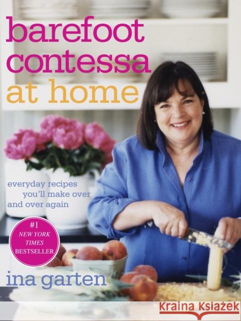 Barefoot Contessa at Home: Everyday Recipes You'll Make Over and Over Again: A Cookbook Garten, Ina 9781400054343