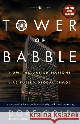 Tower of Babble: How the United Nations Has Fueled Global Chaos Dore Gold 9781400054947 Three Rivers Press (CA)