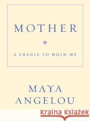 Mother: A Cradle to Hold Me Maya Angelou 9781400066018 Random House