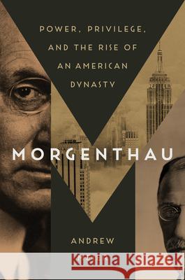 Morgenthau: Power, Privilege, and the Rise of an American Dynasty Meier, Andrew 9781400068852 Random House