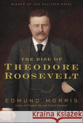 The Rise of Theodore Roosevelt Edmund Morris 9781400069651