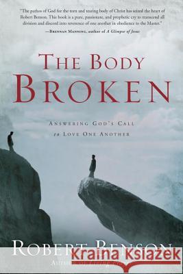 The Body Broken: Answering God's Call to Love One Another Robert Benson 9781400070763 Waterbrook Press