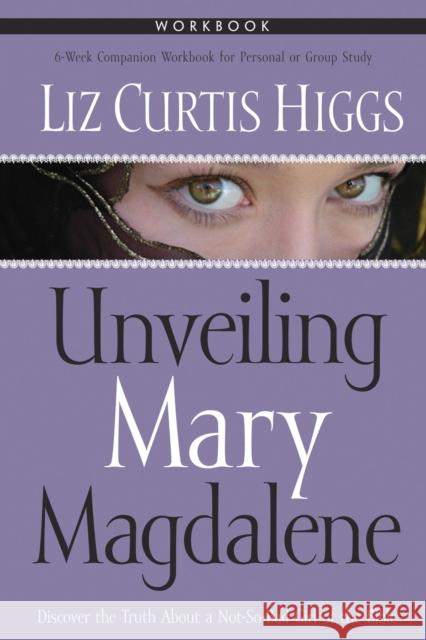 Unveiling Mary Magdalene Workbook Liz Curtis Higgs 9781400070848 Waterbrook Press