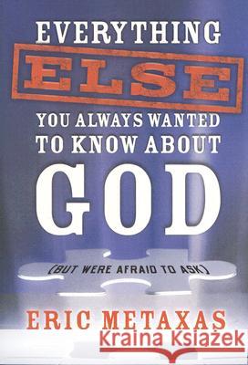Everything Else You Always Wanted to Know About God (But Were Afraid to Ask) Metaxas, Eric 9781400071029 Waterbrook Press