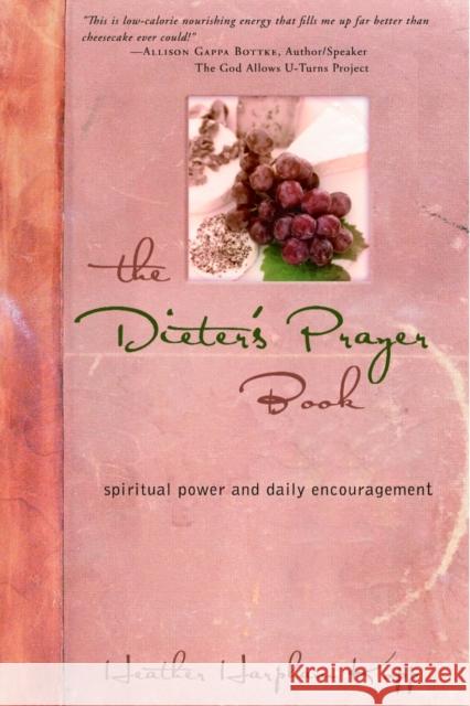 The Dieter's Prayer Book: Spiritual Power and Daily Encouragement Heather Harpman Kopp 9781400071043 Waterbrook Press