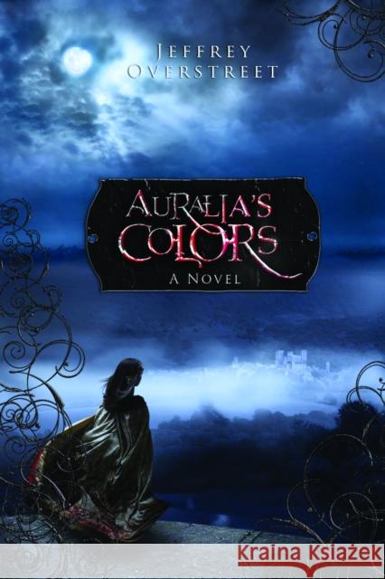 Auralia's Colors Jeffrey Overstreet 9781400072521 Waterbrook Press