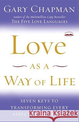 Love as a Way of Life: Seven Keys to Transforming Every Aspect of Your Life Gary Chapman 9781400072590 Waterbrook Press (A Division of Random House 