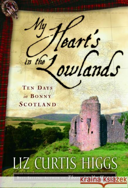 My Heart's in the Lowlands: Ten Days in Bonny Scotland Higgs, Liz Curtis 9781400072972