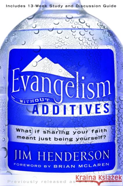 Evangelism Without Additives: What If Sharing Your Faith Meant Just Being Yourself? Jim Henderson Brian McLaren 9781400073771 Waterbrook Press