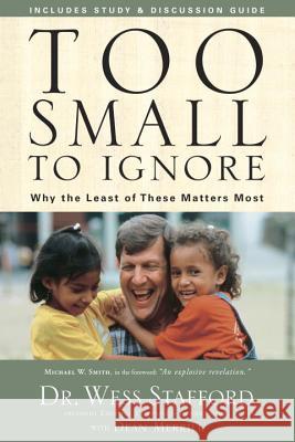 Too Small to Ignore: Why the Least of These Matters Most Wess Stafford Dean Merrill 9781400073924 Waterbrook Press