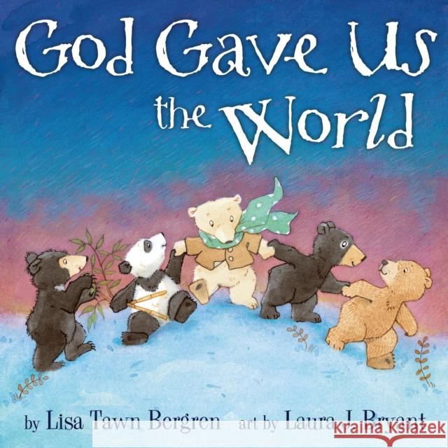 God Gave Us the World Lisa T. Bergren Laura J. Bryant 9781400074488