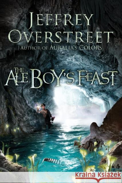 The Ale Boy's Feast Jeffrey Overstreet 9781400074686