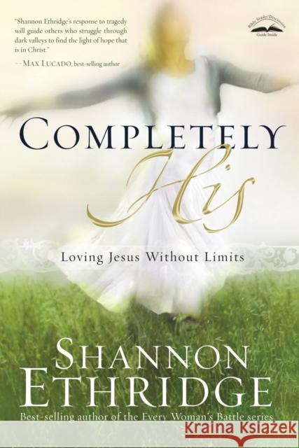 Completely His : Loving Jesus Without Limits Shannon Ethridge 9781400074921