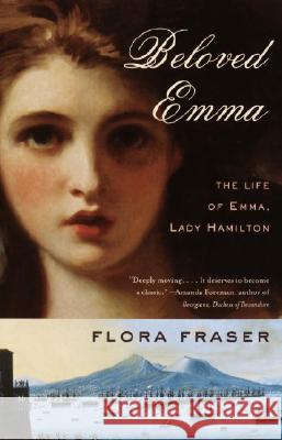 Beloved Emma: The Life of Emma, Lady Hamilton Flora Fraser 9781400075140 Anchor Books