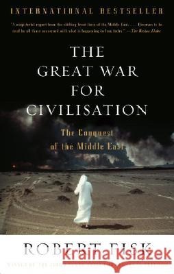 The Great War for Civilisation: The Conquest of the Middle East Robert Fisk 9781400075171