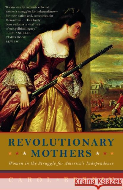 Revolutionary Mothers: Women in the Struggle for America's Independence Berkin, Carol 9781400075324 Vintage Books USA