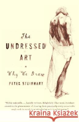Undressed Art: Why We Draw Peter Steinhart 9781400076055 Vintage Books USA