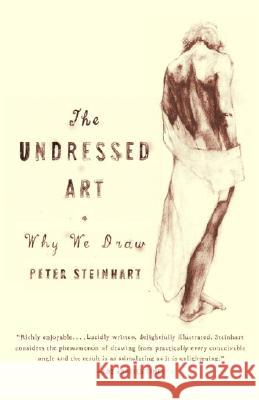 Undressed Art: Why We Draw Peter Steinhart 9781400076055