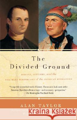 The Divided Ground: Indians, Settlers, and the Northern Borderland of the American Revolution Alan Taylor 9781400077076