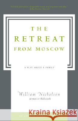 The Retreat from Moscow: A Play about a Family William Nicholson 9781400077632 Anchor Books