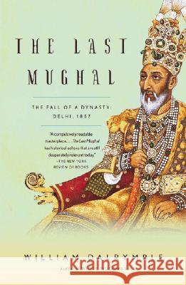 The Last Mughal: The Fall of a Dynasty: Delhi, 1857  9781400078332 Vintage Books USA