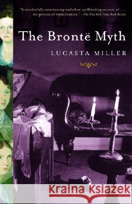 The Bronte Myth Lucasta Miller 9781400078356