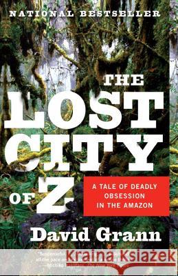 The Lost City of Z: A Tale of Deadly Obsession in the Amazon David Grann 9781400078455 Vintage Books USA