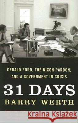 31 Days: Gerald Ford, the Nixon Pardon, and a Government in Crisis Barry Werth 9781400078684 Anchor Books